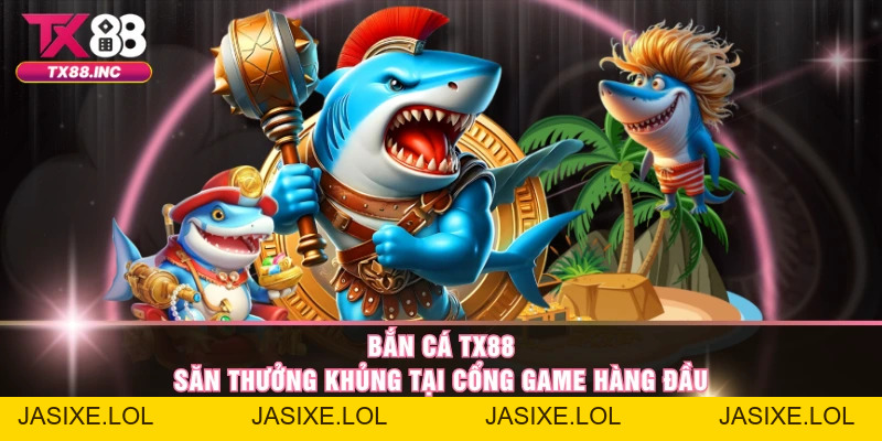 Bắn Cá TX88 – Săn Thưởng Khủng Tại Cổng Game Hàng Đầu - jasixe