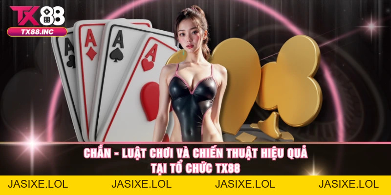 Chắn – Luật Chơi Và Chiến Thuật Hiệu Quả Tại Tổ Chức TX88 - jasixe
