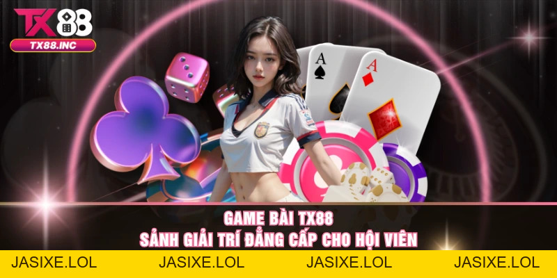 Game Bài TX88 – Sảnh Giải Trí Đẳng Cấp Cho Hội Viên - jasixe