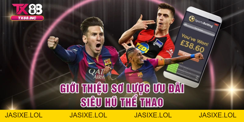 Siêu Hũ Thể Thao - Ưu Đãi To Lớn Cho Sảnh Thể Thao - jasixe