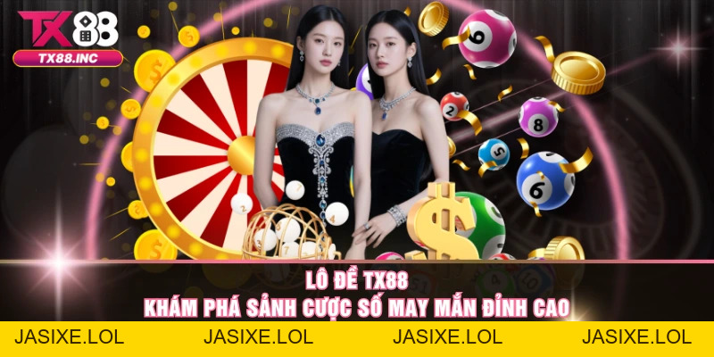 Lô Đề TX88 – Khám Phá Sảnh Cược Số May Mắn Đỉnh Cao - jasixe