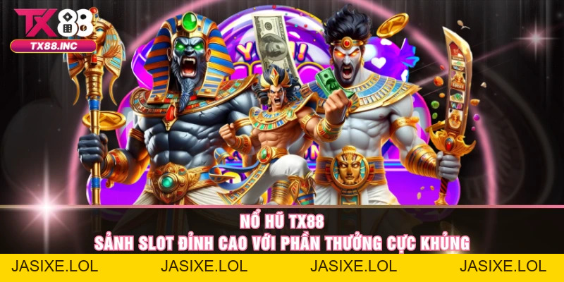 Nổ Hũ TX88 – Sảnh Slot Đỉnh Cao Với Phần Thưởng Cực Khủng - jasixe