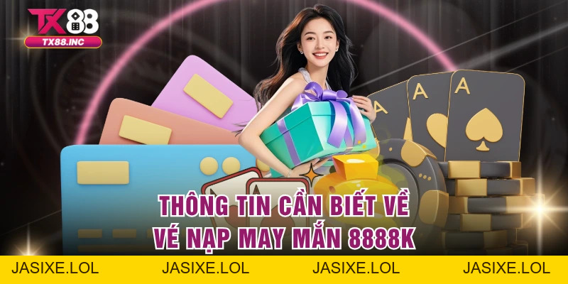 Vé Nạp May Mắn 8888K - Siêu Khuyến Mãi Nhà Cái Cực Hot - jasixe